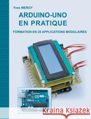 Arduino-uno en pratique: Formation en 25 applications modulaires Mergy, Yves 9782322113392