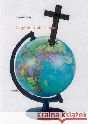 Le génie du catholicisme: raconté aux petits enfants Galtier, Christian 9782322113422 Books on Demand