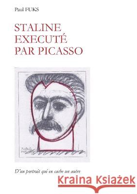 Staline ex?cut? par Picasso: D\'un portrait qui en cache un autre. Paul Fuks 9782322114009