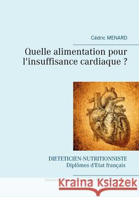 Quelle alimentation pour l'insuffisance cardiaque ? Cedric Menard 9782322114122 Books on Demand