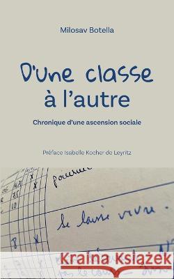D'une classe à l'autre: Préface Isabelle Kocher de Leyritz Milosav Botella 9782322114191 Books on Demand