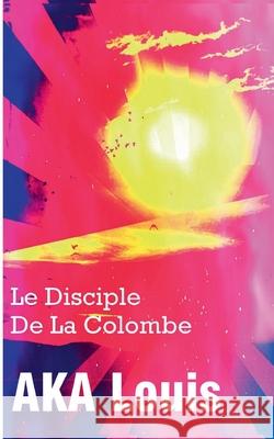 Le Disciple de La Colombe: Une OEuvre Poétique En Hommage à Malcolm X Louis Aka 9782322114658 Books on Demand
