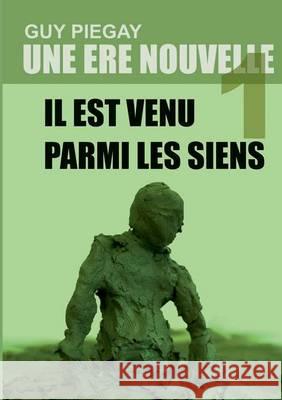 Une ère nouvelle 1: Il est venu parmi les siens Piegay, Guy 9782322114702