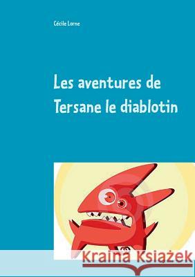 Les aventures de Tersane le diablotin: Le jour où je suis arrivé sur terre ! Lorne, Cécile 9782322115082