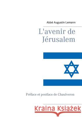 L'avenir de Jérusalem Chaulveron                               Editions Bender Abbe Augustin Lemann 9782322115457 Books on Demand
