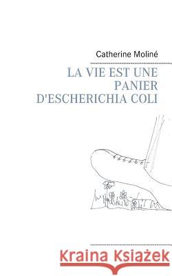 La Vie Est Une Panier d'Escherichia Coli Moliné, Catherine 9782322118304