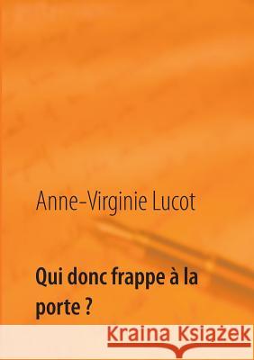 Qui donc frappe à la porte ?: Mais ton âme assurément... Anne-Virginie Lucot 9782322118311 Books on Demand