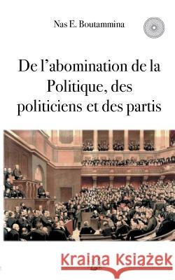 De l'abomination de la Politique, des politiciens et des partis Nas E. Boutammina 9782322118489