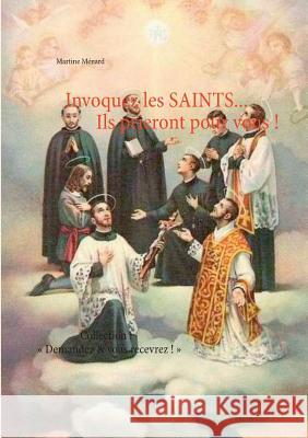 Invoquez les SAINTS... Ils prieront pour vous !: Collection: Demandez & vous recevrez ! Martine Ménard 9782322119226 Books on Demand