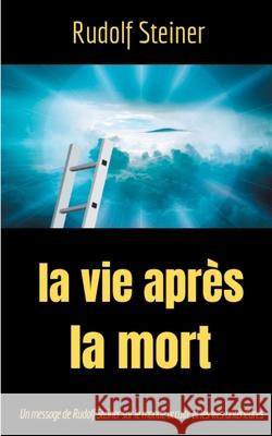 La Vie après la mort: Un message de Rudolf Steiner sur le monde occulte et les vies antérieures Steiner, Rudolf 9782322119233 Books on Demand