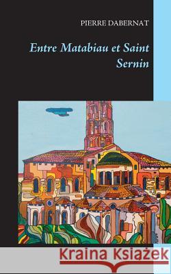 Entre Matabiau et Saint Sernin Pierre Dabernat 9782322119417