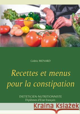 Recettes et menus pour la constipation Cedric Menard 9782322119561