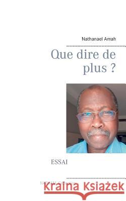 Que dire de plus ? Nathanael Amah 9782322119653 Books on Demand