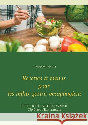 Recettes et menus pour les reflux gastro-oesophagiens Cedric Menard 9782322119660 Books on Demand