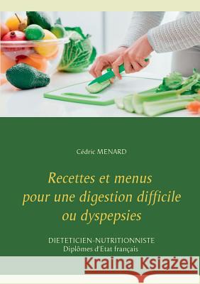 Recettes et menus pour une digestion difficile ou dyspepsies Cedric Menard 9782322119721