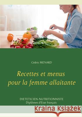 Recettes et menus pour la femme allaitante Cedric Menard 9782322119738 Books on Demand