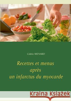 Recettes et menus après un infarctus du myocarde Cedric Menard 9782322119820 Books on Demand