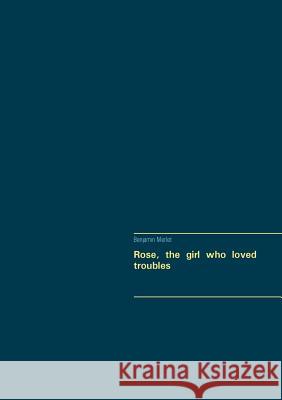 Rose, the girl who loved troubles Benjamin Merlet 9782322120420