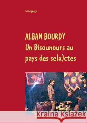 Un Bisounours au pays des se(x)ctes Alban Bourdy 9782322120581 Books on Demand
