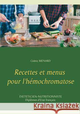 Recettes et menus pour l'hémochromatose Cedric Menard 9782322120628 Books on Demand