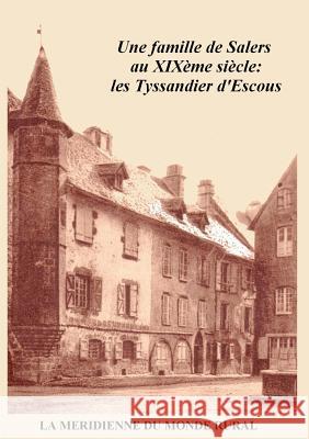 Une famille de Salers au XIXème siècle: les Tyssandier d'Escous Collectif D'Auteurs 9782322121076