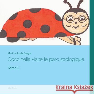 Coccinella visite le parc zoologique: Tome 2 Martine Lady Daigre 9782322121113