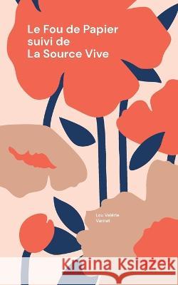 Le fou de papier: Suivi de la Source Vive Lou Val?rie Vernet 9782322121724 Books on Demand