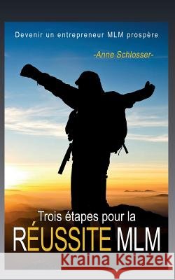 Trois étapes pour la réussite MLM: Devenir un entrepreneur MLM prospère Schlosser, Anne 9782322121762 Books on Demand