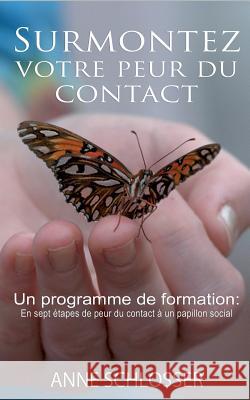 Surmontez votre peur du contact: Un programme de formation: En sept étapes de peur du contact à un papillon social Schlosser, Anne 9782322121823 Books on Demand