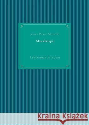 Mésothérapie: Les dessous de la peau Multedo, Jean -. Pierre 9782322121830 Books on Demand