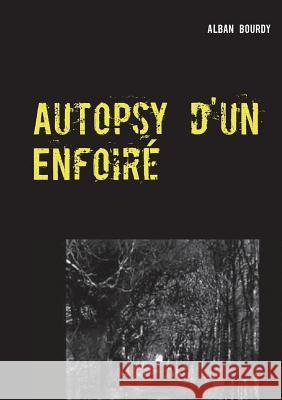 Autopsy d'un Enfoiré Alban Bourdy 9782322122028 Books on Demand