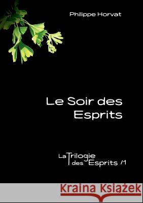 Le Soir des Esprits: La Trilogie des Esprits /1 Philippe Horvat 9782322123124