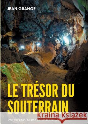 Le trésor du souterrain: Une clef pour l'énigme de Rennes-Le-Château Grange, Jean 9782322123605 Books on Demand