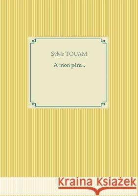 A mon père... Sylvie Touam 9782322123636 Books on Demand