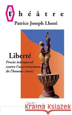 Liberté: Procès intemporel contre l'asservissement de l''homme (Noir) Patrice Joseph Lhoni 9782322123643