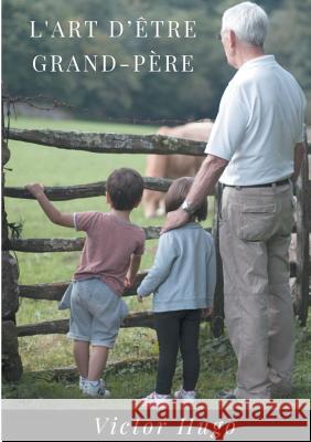 L'Art d'être grand-père: Un recueil de 27 poèmes de Victor Hugo dédié à ses petits enfants (édition intégrale) Hugo, Victor 9782322126538 Books on Demand