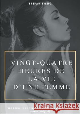Vingt-quatre heures de la vie d'une femme: Une nouvelle de l'écrivain autrichien Stefan Zweig (texte intégral) Zweig, Stefan 9782322126781