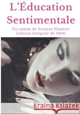 L'Éducation Sentimentale: Un roman de Gustave Flaubert (édition intégrale de 1869) Gustave Flaubert 9782322126798 Books on Demand