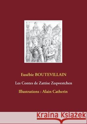 Les Contes de Zattise Zeqwestchen Eusébie Boutevillain, Alain Catherin 9782322126927 Books on Demand