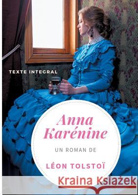 Anna Karénine de Léon Tolstoï (texte intégral): Un chef-d'oeuvre de la littérature russe Léon Tolstoï 9782322127856
