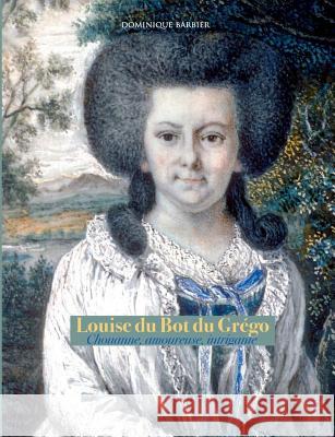 Louise du Bot du Grégo: Chouanne, amoureuse, intrigante Barbier, Dominique 9782322128068