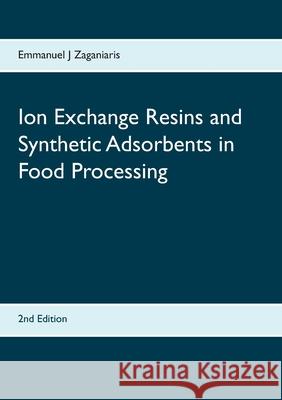 Ion Exchange Resins and Synthetic Adsorbents in Food Processing: Second Edition Zaganiaris, Emmanuel J. 9782322128440 Books on Demand