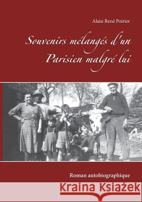 Souvenirs mélangés d'un Parisien malgré lui: Roman autobiographique Alain René Poirier 9782322131396 Books on Demand