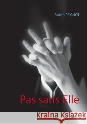 Pas sans Elle Fabien Prignot 9782322132287 Books on Demand