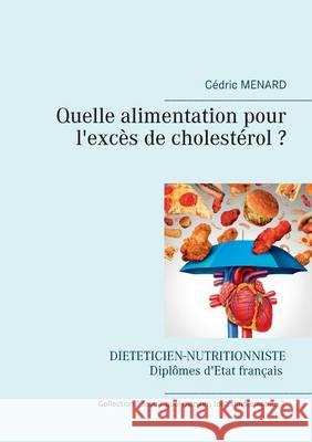 Quelle alimentation pour l'excès de cholestérol ? Cedric Menard 9782322132294 Books on Demand