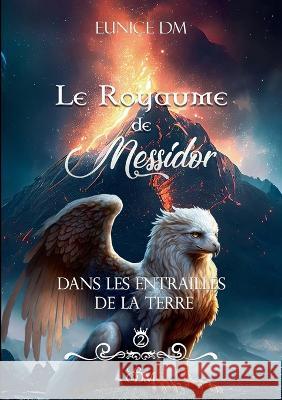 Le royaume de Messidor: Dans les entrailles de la Terre Eunice DM 9782322132546