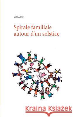 Spirale familiale autour d'un solstice Zink Annie 9782322132980