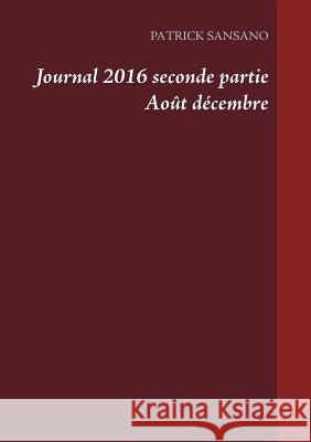 Journal 2016 seconde partie Août décembre Patrick Sansano 9782322133031 Books on Demand