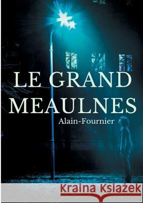 Le Grand Meaulnes: édition intégrale de 1913 revue par Alain-Fournier Henri-Alban Alain-Fournier, Henri Alain-Fournier 9782322133192