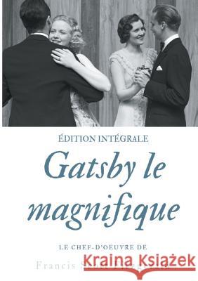 Gatsby le magnifique: Le chef-d'oeuvre de F. Scott Fitzgerald (édition intégrale) Fitzgerald, F. Scott 9782322133246 Books on Demand